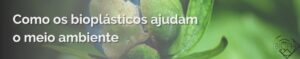 Leia mais sobre o artigo Como bioplásticos impactam o meio ambiente