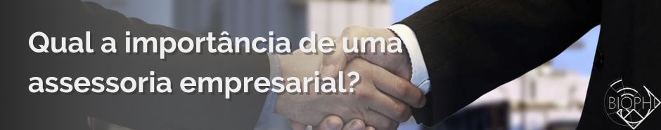 No momento, você está visualizando Qual a importância de uma assessoria empresarial?