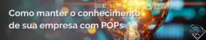 Leia mais sobre o artigo Como manter o conhecimento de sua empresa com POPs